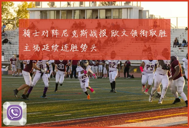 骑士对阵尼克斯战报 欧文领衔取胜主场延续连胜势头