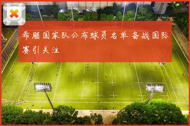希腊国家队公布球员名单 备战国际赛引关注