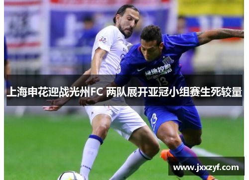 上海申花迎战光州FC 两队展开亚冠小组赛生死较量