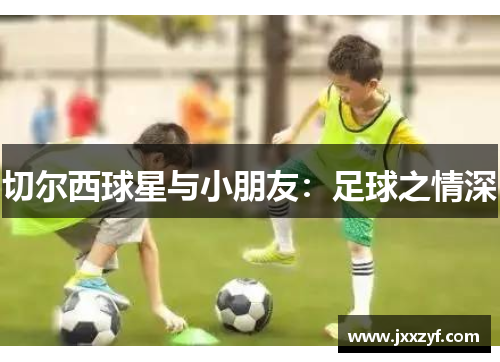 切尔西球星与小朋友：足球之情深