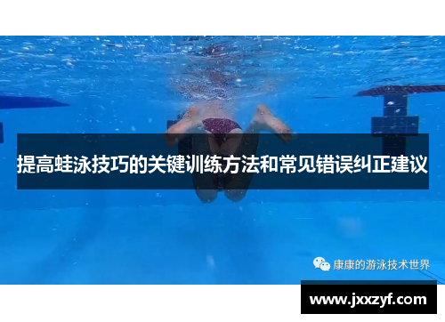 提高蛙泳技巧的关键训练方法和常见错误纠正建议