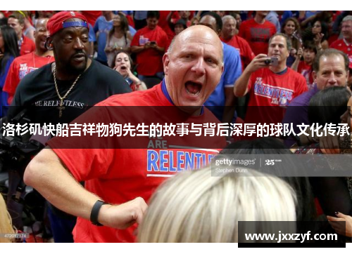 洛杉矶快船吉祥物狗先生的故事与背后深厚的球队文化传承