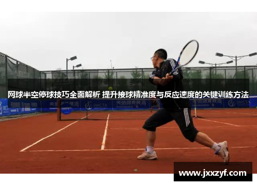 网球半空停球技巧全面解析 提升接球精准度与反应速度的关键训练方法