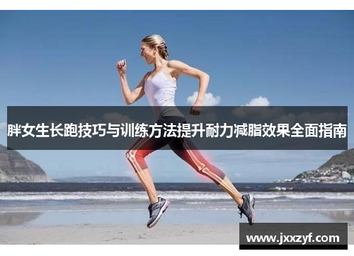 胖女生长跑技巧与训练方法提升耐力减脂效果全面指南