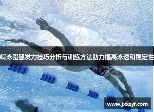 蝶泳蹬腿发力技巧分析与训练方法助力提高泳速和稳定性
