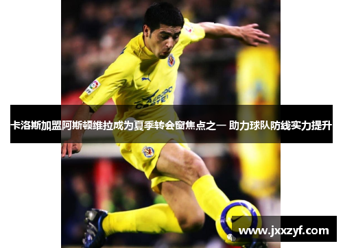 卡洛斯加盟阿斯顿维拉成为夏季转会窗焦点之一 助力球队防线实力提升