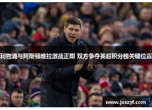 利物浦与阿斯顿维拉激战正酣 双方争夺英超积分榜关键位置